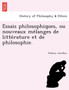 Essais Philosophiques, Ou Nouveaux Me Langes de Litte Rature Et de Philosophie.