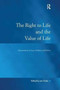 The Right to Life and the Value of Life : Orientations in Law, Politics and Ethics