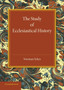 The Study of Ecclesiastical History : An Inaugural Lecture Given at Emmanuel College, Cambridge, 17 May 1945
