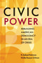 Civic Power : Rebuilding American Democracy in an Era of Crisis