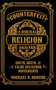 Counterfeit Religion : A Biblical Analysis of Select Cults, Sects, and False Religious Movements