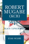 Robert Mugabe, Kcb : Black Supremacist