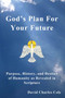 God's Plan for Your Future : Purpose, History, and Destiny of Humanity as Revealed in Scripture