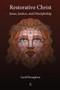 Restorative Christ : Jesus, Justice, and Discipleship