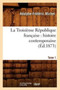 La Troisieme Republique Francaise: Histoire Contemporaine. Tome 1 (Ed.1873)