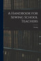 A Handbook for Sewing School Teachers by Sewing - Paperback