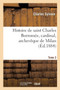 Histoire de Saint Charles Borromee, Cardinal, Archeveque de Milan. T. 2 : , d'Apres Sa Correspondance Et Des Documents Inedits