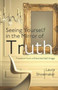 Seeing Yourself in the Mirror of Truth : Freedom From a Distorted Self Image