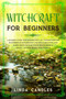 Witchcraft for Beginners : A modern guide for modern Wiccan. Understand the mysteries of Witchcraft and Wicca Religion and learn Magic Rituals with Spells, Herbal Magic, Crystal Magic and Candles.