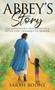 Abbey's Story : The Miraculous Testimony of a Little Girl's Journey to Heaven