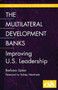 The Multilateral Development Banks : Improving U.S. Leadership
