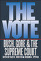 The Vote : Bush, Gore, and the Supreme Court