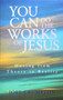 You Can Do the Works of Jesus : Moving from Theory to Reality