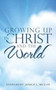 Growing up in Christ and the World Growing up in Christ and the World
