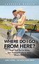 Where Do I Go from Here? : Now That You've Given Your Heart and Life to Jesus, What's Next?