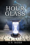 The Hour Glass : Transforming the Printed Biblical Word Into Inspired Spirit Filled Teaching