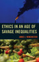 Ethics in an Age of Savage Inequalities
