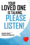 Your loved one is talking, please listen!