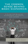 The Common Sense behind Basic Economics : A Guide for Budding Economists, Students, and Voters