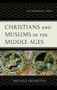 Christians and Muslims in the Middle Ages : From Muhammad to Dante