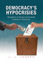 Democracy's Hypocrisies : Revelations of Society's Incremental Erosions on Democracy