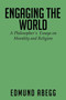 Engaging the World : A Philosopher's Essays on Morality and Religion