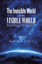 The Invisible World and the Visible World : Where We Came From and Where We Shall Go To The Invisible World and the Visible World : Where We Came From and Where We Shall Go To