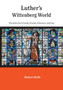 Luther's Wittenberg World : The Reformer's Family, Friends, Followers, and Foes