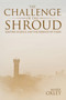 The Challenge of the Shroud : History, Science and the Shroud of Turin