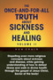 The Once-And-For-All Truth About Sickness and Healing : Volume Ii: Volume Ii