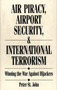 Air Piracy, Airport Security, and International Terrorism : Winning the War Against Hijackers