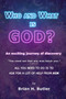 WHO and WHAT IS GOD? : An exciting journey of discovery