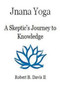 Jnana Yoga : A Skeptic's Journey to Knowledge