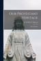 Our Protestant Heritage : Three Sermons