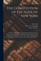 The Constitution of the State of New York : With Notes, References and Annotations, Together With the Articles of Confederation, Constitution of the United States, New York State Constitutions of 1777