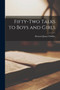 Fifty-two Talks to Boys and Girls [microform]
