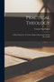 Practical Theology [microform] : a Plain Exposition of Various Subjects Based Upon Divine Revelation