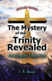 The Mystery of the Trinity Revealed : The Triune God