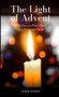 The Light of Advent : Reflections on Hope, Peace, Joy, Love and Christ