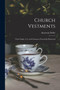 Church Vestments : Their Origin, Use, and Ornament, Practically Illustrated