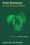From Pentecost to the Fellowship of the Triune God : A Pentecostal Trinitarian Theology