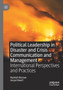 Political Leadership in Disaster and Crisis Communication and Management : International Perspectives and Practices