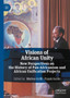 Visions of African Unity : New Perspectives on the History of Pan-Africanism and African Unification Projects