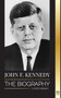 John F. Kennedy : The Biography - The American Century of the JFK presidency, his assassination and lasting legacy