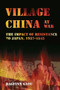 Village China at War : The Impact of Resistance to Japan, 1937-1945