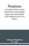 Philosophumena; or, The refutation of all heresies, formerly attributed to Origen, but now to Hippolytus, bishop and martyr, who flourished about 220 A.D. Translated from the text of Cruice (Volume I)