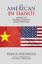 An American in Hanoi : America's Reconciliation with Vietnam