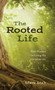 The Rooted Life : Tree Wisdom for Living the Christian Life