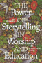 The Power of Storytelling in Worship and Education : A Practical Guide