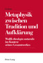 Metaphysik Zwischen Tradition Und Aufklaerung : Wolffs Theologia Naturalis Im Kontext Seines Gesamtwerkes